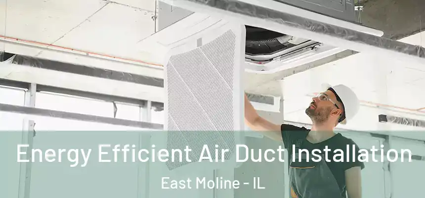  Energy Efficient Air Duct Installation East Moline - IL