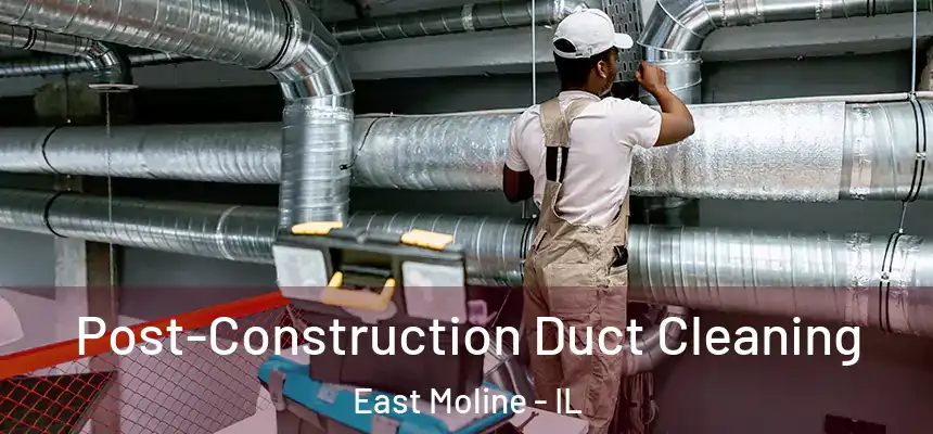  Post-Construction Duct Cleaning East Moline - IL